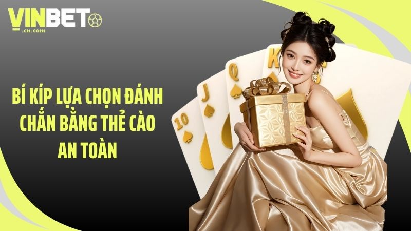 Bí kíp lựa chọn đánh chắn bằng thẻ cào an toàn