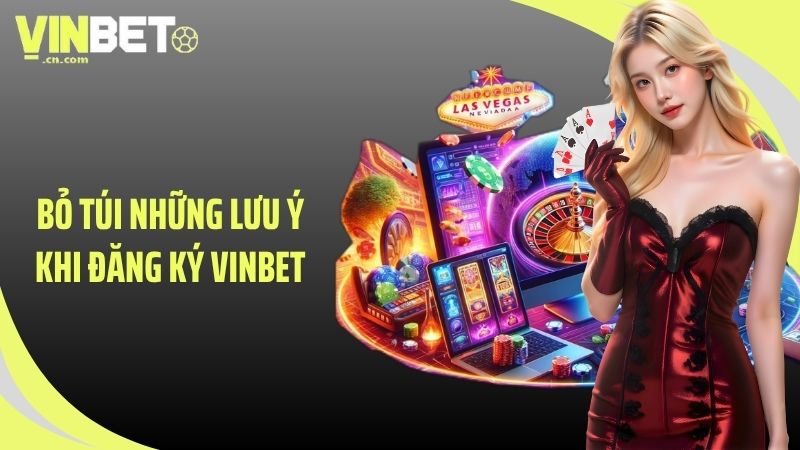 Bỏ túi những lưu ý khi đăng ký VINBET