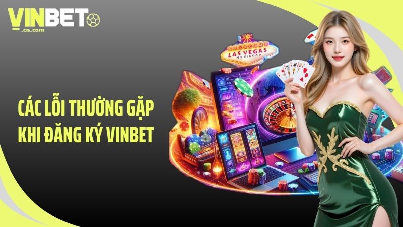 Các lỗi thường gặp khi đăng ký VINBET