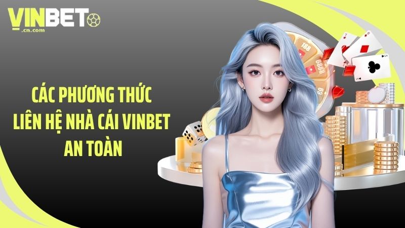 Các phương thức liên hệ nhà cái VINBET an toàn