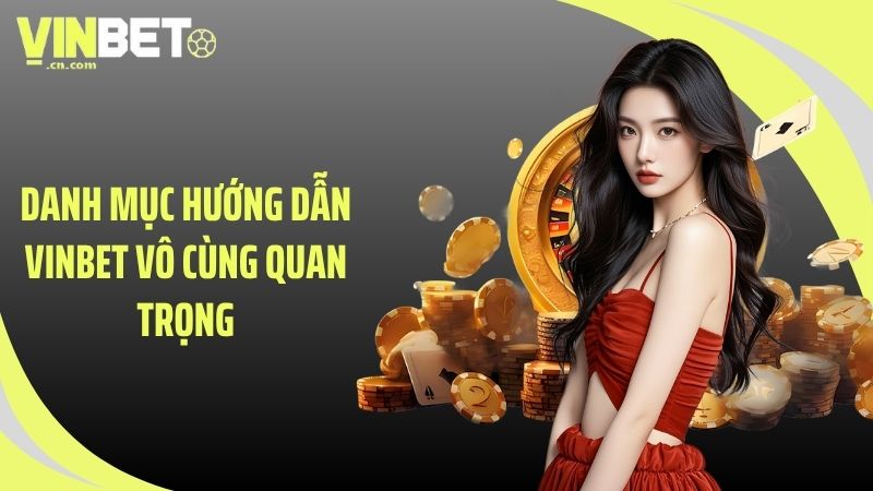 Danh mục hướng dẫn VINBET vô cùng quan trọng
