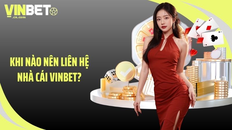 Khi nào nên liên hệ nhà cái VINBET?