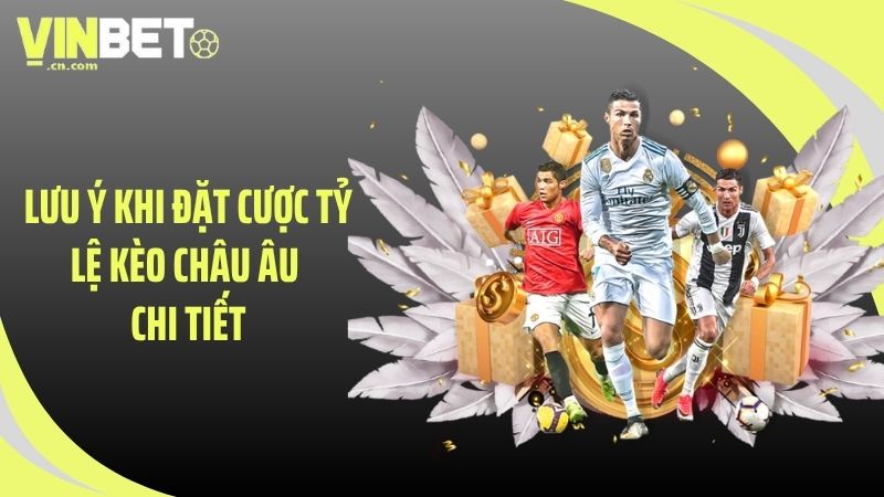 Lưu ý khi đặt cược tỷ lệ kèo châu Âu chi tiết