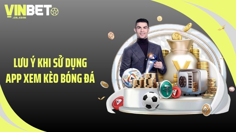 Lưu ý khi sử dụng app xem kèo bóng đá