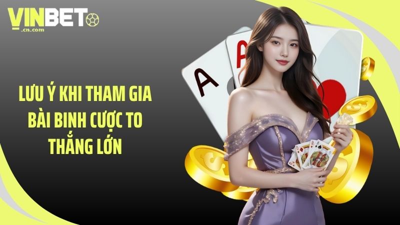 Lưu ý khi tham gia bài binh cược to thắng lớn