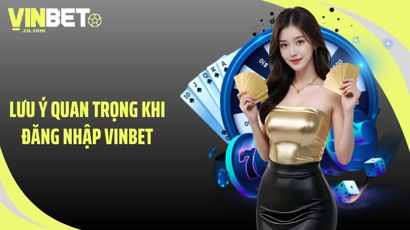Lưu ý quan trọng khi đăng nhập VINBET