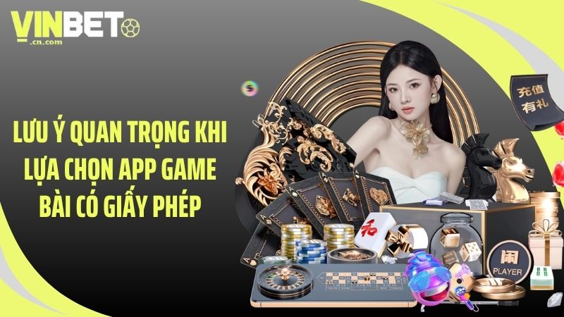 Lưu ý quan trọng khi lựa chọn app game bài có giấy phép