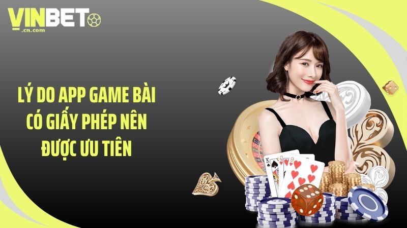 Lý do app game bài có giấy phép nên được ưu tiên