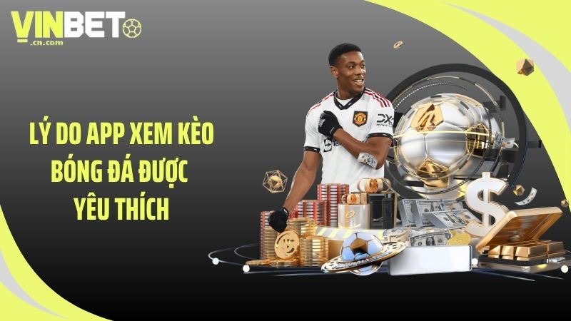 Lý do app xem kèo bóng đá được yêu thích