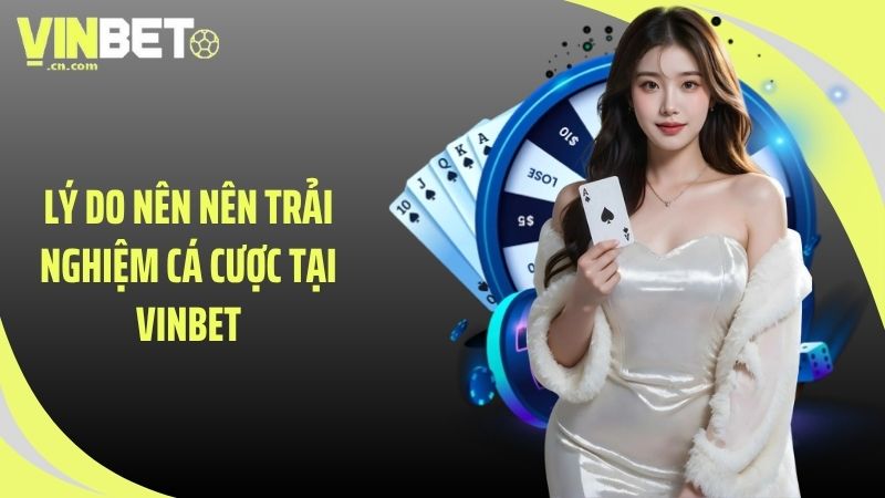 Lý do nên nên trải nghiệm cá cược tại VINBET