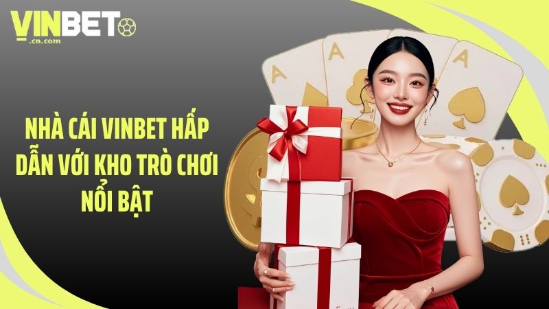 Nhà cái VINBET hấp dẫn với kho trò chơi nổi bật