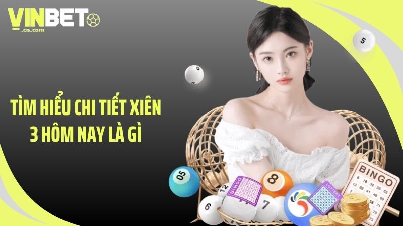 Tìm hiểu chi tiết xiên 3 hôm nay là gì