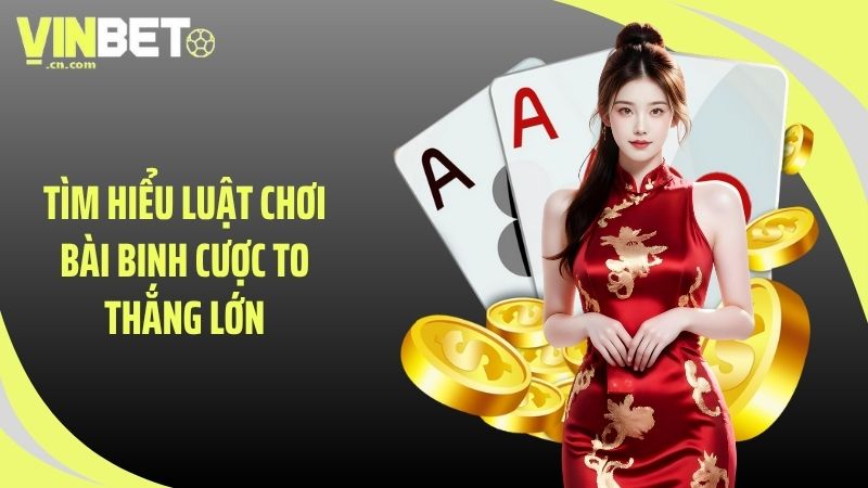Tìm hiểu luật chơi bài binh cược to thắng lớn