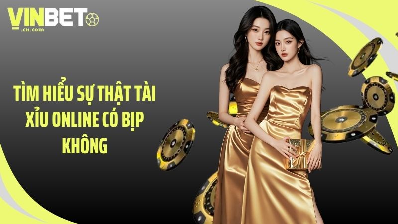 Tìm hiểu sự thật tài xỉu online có bịp không