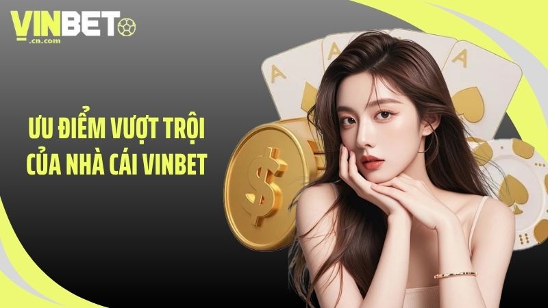 Ưu điểm vượt trội của nhà cái VINBET