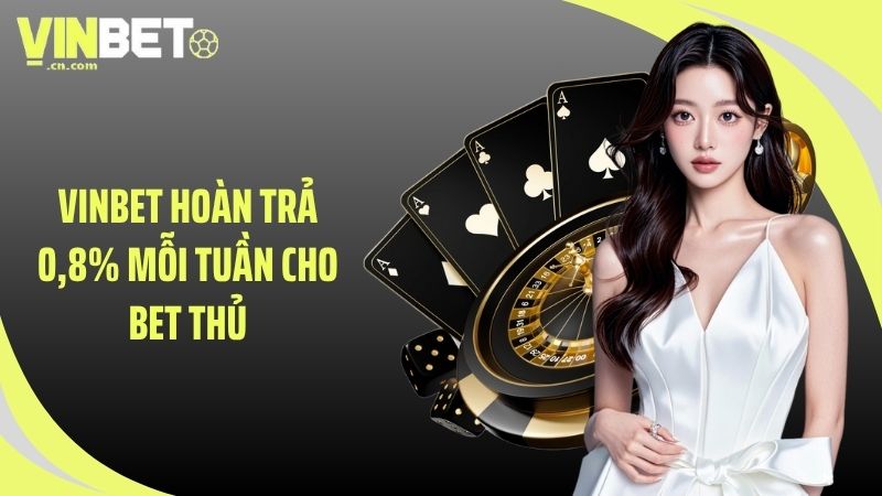 VINBET hoàn trả 0,8% mỗi tuần cho bet thủ 
