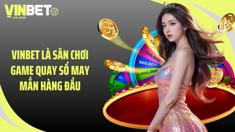 VINBET là sân chơi game quay số may mắn hàng đầu