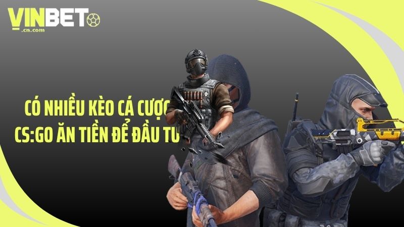 Có nhiều kèo cá cược CS:GO ăn tiền để đầu tư