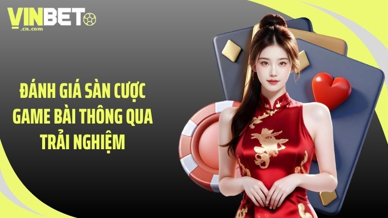 Đánh giá sàn cược game bài thông qua trải nghiệm
