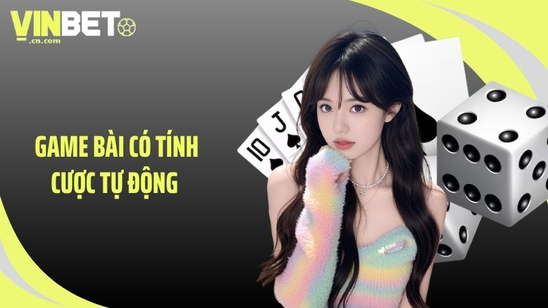 Game bài có tính cược tự động