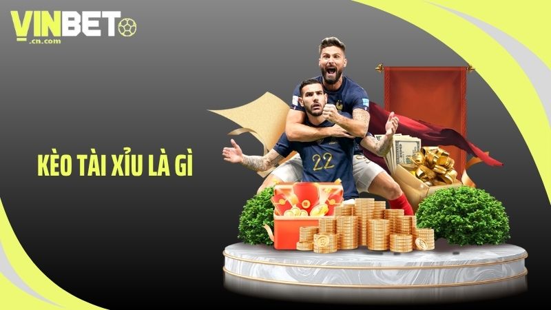 Kèo tài xỉu là gì