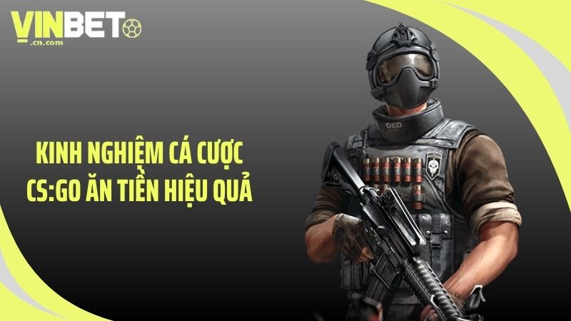 Kinh nghiệm cá cược CS:GO ăn tiền hiệu quả