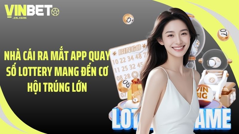 Nhà cái ra mắt app quay số lottery mang đến cơ hội trúng lớn