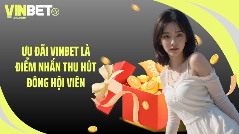 Ưu đãi VINBET là điểm nhấn thu hút đông hội viên