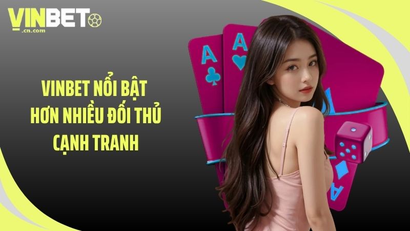 VINBET nổi bật hơn nhiều đối thủ cạnh tranh